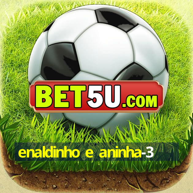 enaldinho e aninha